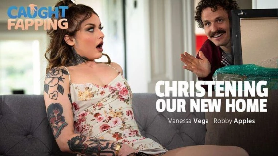 Caught Fapping | Christening Our New Home (Vanessa Vega, Robby Apples) 